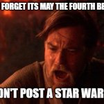 May the fourth be with you (sorry its late) | WHEN YOU FORGET ITS MAY THE FOURTH BE WITH YOU AND DIDN'T POST A STAR WARS MEME | image tagged in memes,you were the chosen one star wars,fun,funny,funny meme | made w/ Imgflip meme maker