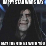 May 4th | HAPPY STAR WARS DAY MAY THE 4TH BE WITH YOU | image tagged in memes,sidious error | made w/ Imgflip meme maker