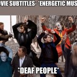 Vibing | MOVIE SUBTITLES- *ENERGETIC MUSIC*; *DEAF PEOPLE* | image tagged in joker tobey and the crew,deaf,tobey maguire | made w/ Imgflip meme maker