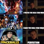 I prefer the real star wars | I PREFER THE REAL STAR WARS I SAID THE REAL STAR WARS PERFECTION | image tagged in show me the real | made w/ Imgflip meme maker