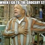 Sticker shock | ME WHEN I GO TO THE GROCERY STORE | image tagged in fred sanford heart attack,food | made w/ Imgflip meme maker