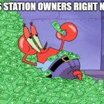 mr krabs money | GAS STATION OWNERS RIGHT NOW | image tagged in mr krabs money | made w/ Imgflip meme maker