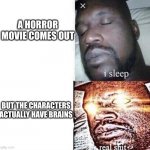 hi there : ) | A HORROR MOVIE COMES OUT; BUT THE CHARACTERS ACTUALLY HAVE BRAINS | image tagged in real shit,memes | made w/ Imgflip meme maker