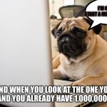 Computer pug | I'M GONNA START A MEME CHANNEL; AND WHEN YOU LOOK AT THE ONE YOU MADE AND YOU ALREADY HAVE 1,000,000 VIEWS | image tagged in computer pug | made w/ Imgflip meme maker