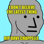 Dave Went To The Other Side | I DON'T BELIEVE THE LATEST THING RIP DAVE CHAPPELLE | image tagged in memes,npc,dave chappelle,slapped,comic con,take knee | made w/ Imgflip meme maker
