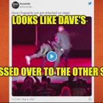 Dave Crosses Over | LOOKS LIKE DAVE'S; CROSSED OVER TO THE OTHER SIDE | image tagged in rip chapelles anti woke,slap,comic,rage,false flag,propaganda | made w/ Imgflip meme maker