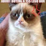 What a disaster | WHEN YOU ASK YOUR MOM ABOUT BUYING A 15$ LEGO BOX YOUR MOM: | image tagged in memes,grumpy cat | made w/ Imgflip meme maker