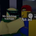 IT'S ALWAYS AN AD | An ad; Me watching YouTube | image tagged in robloxian looking at cashier | made w/ Imgflip meme maker