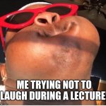 During Lecture! | ME TRYING NOT TO LAUGH DURING A LECTURE! | image tagged in hold breathe | made w/ Imgflip meme maker