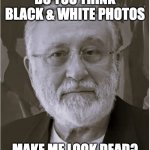 When the pain comes... | DO YOU THINK BLACK & WHITE PHOTOS; MAKE ME LOOK DEAD? | image tagged in hollow shell | made w/ Imgflip meme maker