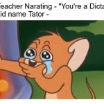 Ooooof | The Teacher Narating - "You're a Dictator."
The kid name Tator - | image tagged in jerry mouse crying meme | made w/ Imgflip meme maker