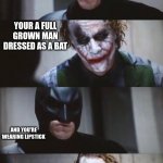 Roasts | YOUR A FULL GROWN MAN DRESSED AS A BAT; AND YOU'RE WEARING LIPSTICK | image tagged in batman and joker | made w/ Imgflip meme maker