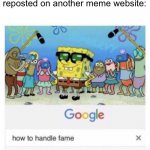 “Hey, I recognize that one.” | When you see your meme reposted on another meme website: | image tagged in funny,memes,how to handle fame | made w/ Imgflip meme maker