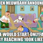 NO FRICKING WAY! | WHEN MEOWBAHH ANNOUNCES; SHE WOULD START ONLYFANS BY REACHING 100K LIKES | image tagged in family guy puke,meowbahh,meowmid,onlyfans,cringe,ewwww | made w/ Imgflip meme maker