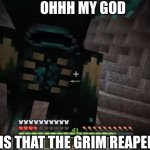 Minecraft Warden | OHHH MY GOD; IS THAT THE GRIM REAPER!!! | image tagged in minecraft warden | made w/ Imgflip meme maker