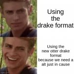 We need a alt drake format | Using the drake format; Using the new otter drake format because we need a alt just in cause | image tagged in otter drake | made w/ Imgflip meme maker