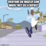 yes | EVERYONE ON IMGFLIP.COM WHEN THEY SEE A REPOST | image tagged in gifs,imgflip users | made w/ Imgflip video-to-gif maker