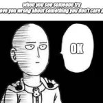 what else is new? | when you see someone try
to prove you wrong about something you don't care about; OK | image tagged in one punch man | made w/ Imgflip meme maker