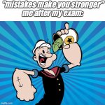 mistakes make you stronger | "mistakes make you stronger"

me after my exam: | image tagged in popeye | made w/ Imgflip meme maker