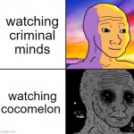 Why is this so true | watching criminal minds; watching cocomelon | image tagged in calm wojack and scary wojack,cocomelon | made w/ Imgflip meme maker