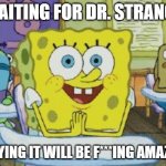 Waiting for Strange | WAITING FOR DR. STRANGE; PRAYING IT WILL BE F***ING AMAZING | image tagged in spongebob eager,dr strange,marvel,multiverse,madness,funny memes | made w/ Imgflip meme maker