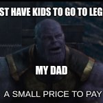 memes | YOU MUST HAVE KIDS TO GO TO LEGO LAND; MY DAD; A SMALL PRICE TO PAY | image tagged in a small price to pay | made w/ Imgflip meme maker