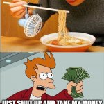 I NEED THIS NOW | JUST SHUT UP AND TAKE MY MONEY | image tagged in memes,shut up and take my money fry | made w/ Imgflip meme maker
