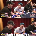 Ninja vs Phill Hellmuth at poker | WELCOME TO; POKER BOOM 2.0 | image tagged in ninja vs phill hellmuth at poker | made w/ Imgflip meme maker