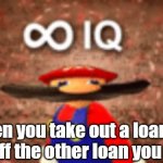 Infinite IQ | when you take out a loan to pay off the other loan you took | image tagged in infinite iq | made w/ Imgflip meme maker