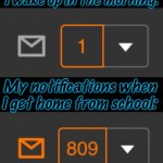 - Title - | My notifications when I wake up in the morning: My notifications when I get home from school: | image tagged in 1 notification vs 809 notifications with message | made w/ Imgflip meme maker