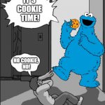 It's Cookie Time! (second version) | IT'S 
COOKIE 
TIME! NO COOKIE, 
NO! | image tagged in its goofy time blank,it's goofy time,cookie monster | made w/ Imgflip meme maker