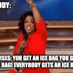 you get an ice bag | NOBODY: NURSES: YOU GET AN ICE BAG YOU GET AN ICE BAG! EVERYBODY GETS AN ICE BAG!!! | image tagged in gifs,funny memes | made w/ Imgflip video-to-gif maker