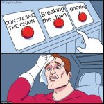 Which do you chose? | Ignoring it; Breaking the chain; CONTINUING THE CHAIN | image tagged in 3 button choices,memes,choices | made w/ Imgflip meme maker