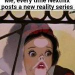 Snow White Pakidge Blank | Me, every time Nextflix posts a new reality series; NEXTPLX | image tagged in snow white pakidge blank | made w/ Imgflip meme maker