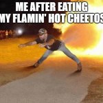 fire fart | ME AFTER EATING MY FLAMIN' HOT CHEETOS | image tagged in fire fart | made w/ Imgflip meme maker