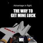 Roblox space | THE WAY TO GET MINE LUCK; ME | image tagged in roblox space,memes,unfunny,yes,im unfunny | made w/ Imgflip meme maker
