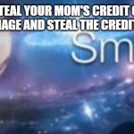 credit card | WHEN YOU CANT STEAL YOUR MOM'S CREDIT CARD SO YOU LOOK UP A CREDIT CARD IMAGE AND STEAL THE CREDIT CARD IN THE IMAGE. | image tagged in meme man smort | made w/ Imgflip meme maker