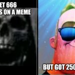 666 Downvotes | YOU GET 666 DOWNVOTES ON A MEME; BUT GOT 2500 UPVOTES | image tagged in mr incredible becoming canny | made w/ Imgflip meme maker