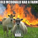 Evil Cows | OLD MCDONALD HAD A FARM HAD… | image tagged in memes,evil cows | made w/ Imgflip meme maker