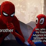 Learning from spiderman | Me, who gave my Gameboy Advance to him so he could help me beat the chamipion; My brother | image tagged in learning from spiderman | made w/ Imgflip meme maker