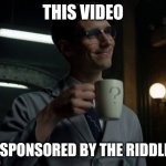 NYGMA GOTHAM | THIS VIDEO; IS SPONSORED BY THE RIDDLER | image tagged in nygma gotham | made w/ Imgflip meme maker