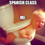 Spainsh class | SPANISH CLASS; ME: | image tagged in why 1 | made w/ Imgflip meme maker