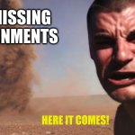 Tornado Guy | MY MISSING ASSIGNMENTS; ME; HERE IT COMES! | image tagged in tornado guy | made w/ Imgflip meme maker