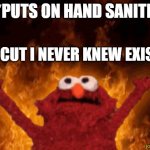 burning elmo | ME: *PUTS ON HAND SANITIZER*; THE CUT I NEVER KNEW EXISTED: | image tagged in burning elmo | made w/ Imgflip meme maker
