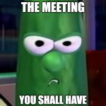 no weiner right | YOU DISRUPTED THE MEETING; YOU SHALL HAVE YOUR WEINER REMOVED | image tagged in larry | made w/ Imgflip meme maker