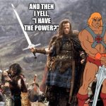 There can be only one | AND THEN I YELL, "I HAVE THE POWER?" | image tagged in highlander | made w/ Imgflip meme maker