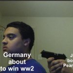 Trust Nobody, Not Even Yourself | Germany about to win ww2 Japan bombing Pearl Harbor | image tagged in trust nobody not even yourself | made w/ Imgflip meme maker