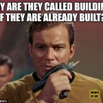 Hmm | WHY ARE THEY CALLED BUILDINGS IF THEY ARE ALREADY BUILT? MEMES BY JAY | image tagged in star trek phasers,it's time to start asking yourself the big questions meme,captain kirk | made w/ Imgflip meme maker