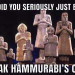 Break Hammurabi’s Code meme