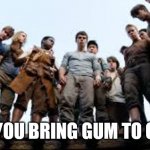 Maze runner looking | POV: YOU BRING GUM TO CLASS | image tagged in maze runner looking | made w/ Imgflip meme maker